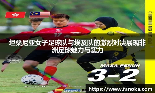 坦桑尼亚女子足球队与埃及队的激烈对决展现非洲足球魅力与实力